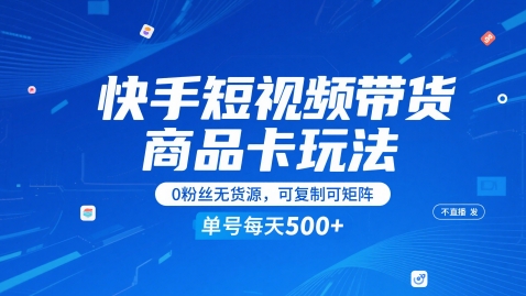 快手短视频带货商品卡玩法，不直播不发视频，0粉丝无货源，可复制可矩阵，单号每天1-5张-藏宝阁