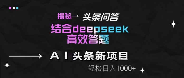 揭秘头条问答新玩法！结合deepseek高效答题，轻松日入1000+-藏宝阁