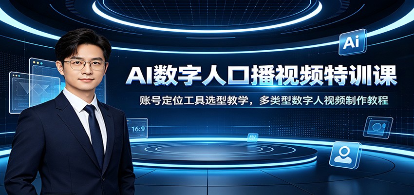AI数字人口播视频特训课：账号定位工具选型教学，多类型数字人视频制作教程-藏宝阁