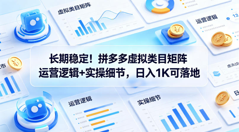 长期稳定！拼多多虚拟类目矩阵运营逻辑+实操细节，日入1K可落地【揭秘】-藏宝阁