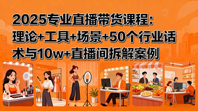 2025专业直播带货课程：理论+工具+场景+50个行业话术与10w+直播间拆解案例-藏宝阁
