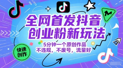 全网首发抖音创业粉新玩法，5分钟一个原创作品，不违规，不废号，流量好-藏宝阁