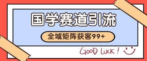 国学赛道精准拓客，自热矩阵日引99+ 获客SOP【揭秘】-藏宝阁