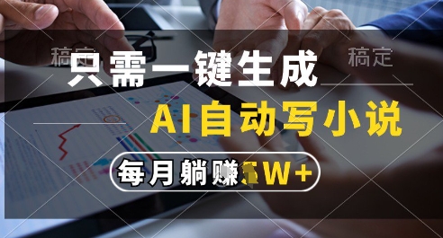 只需一键生成，AI全自动写小说，可一键生成120w字，每月躺着收益过1w+【揭秘】-藏宝阁