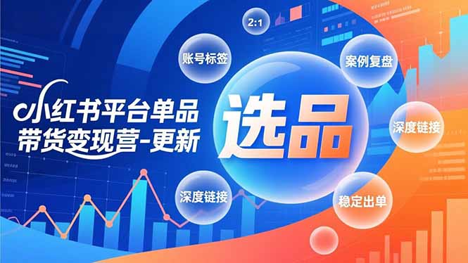 小红书平台单品带货变现营-更新，极致选品、账号标签、案例复盘，深度链接，快速启动稳定出单-藏宝阁