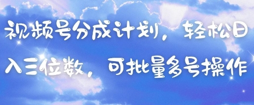 视频号分成计划，轻松日入三位数，可批量多号操作-藏宝阁