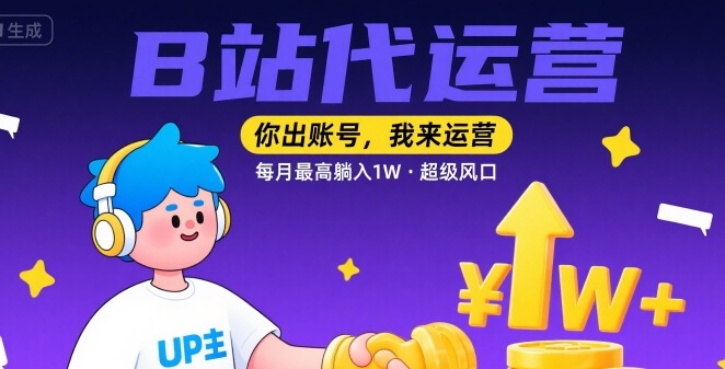【B站代运营 】你出账号，我来运营，每月最高躺入1W，超级风口【揭秘】-藏宝阁