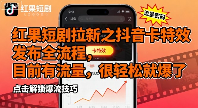 红果短剧拉新之抖音卡特效发布全流程，目前有流量，很轻松就爆了-藏宝阁