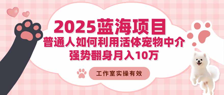 2025蓝海项目：普通人如何利用活体宠物中介，强势翻身月入10万-藏宝阁