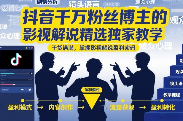 抖音千万粉丝博主的影视解说精选独家教学，干货满满，掌握影视解说盈利密码(更新)-藏宝阁