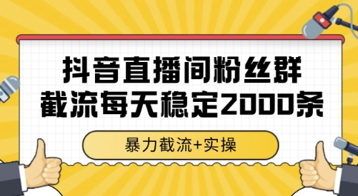 抖音直播间粉丝群截流，稳定采集数据全行业通用 2000条数据一天【揭秘】-藏宝阁