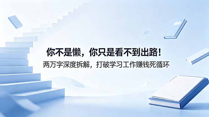 付费文章：你不是懒，你只是看不到出路！两万字深度拆解，打破学习工作赚钱死循环-藏宝阁