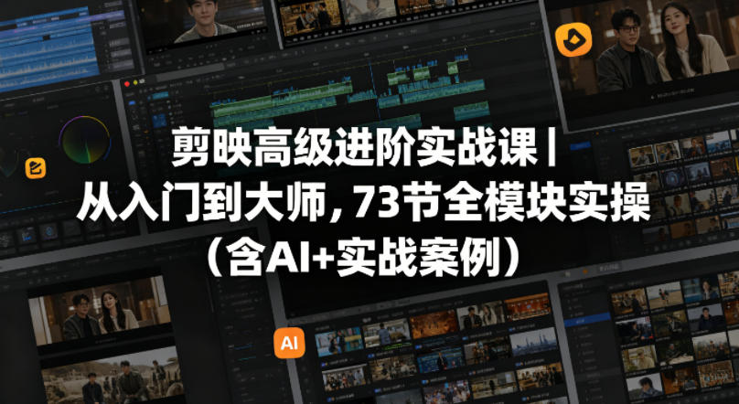 剪映高级进阶实战课｜从入门到大师，73节全模块实操(含AI+实战案例)-藏宝阁