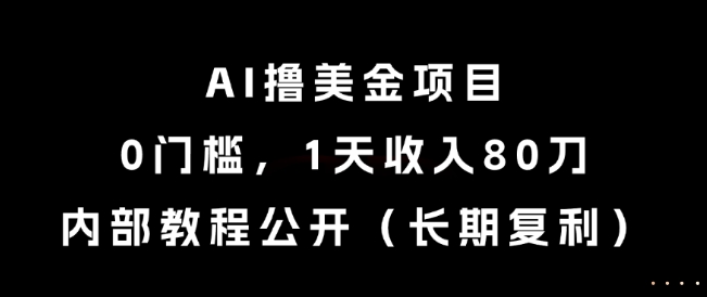 AI撸美金项目，0门槛，1天收入80刀，内部教程公开(长期复利)【揭秘】-藏宝阁