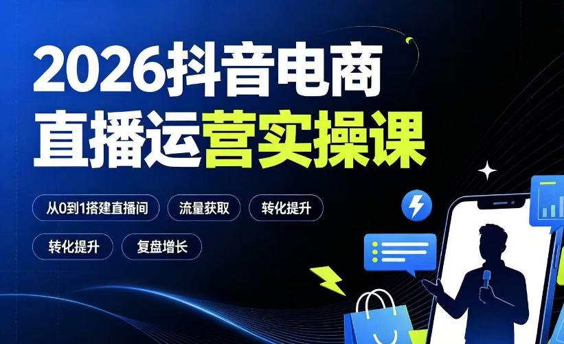 2026抖音电商直播运营实操课：从0到1搭建直播间，掌握流量获取、千川投放、转化提升与复盘增长-藏宝阁
