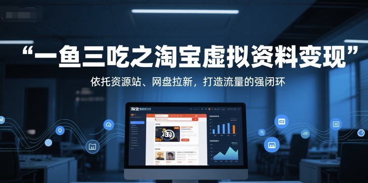 一鱼三吃之淘宝虚拟资料变现，依托资源站、网盘拉新，打造流量的强闭环-藏宝阁