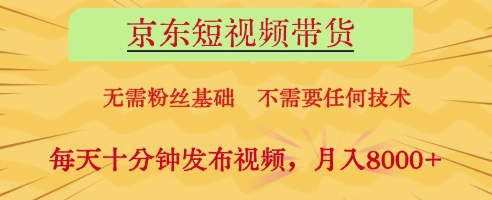 京东短视频带货，无需粉丝基础，不需要任何技术，每天十分钟发布视频，月入8k【揭秘】-藏宝阁