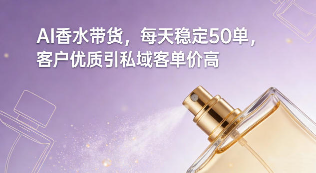 AI香水带货，每天稳定50单，客户优质引私域客单价高-藏宝阁