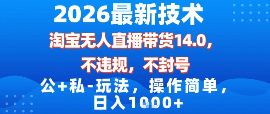 2026最新技术，淘宝无人直播带货14.0，不封号，不违规，公+私玩法，操作简单，日入1k【揭秘】-藏宝阁