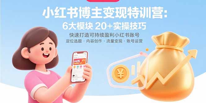 小红书博主变现特训营：6大模块20+实操技巧 快速打造可持续盈利小红书账号-藏宝阁