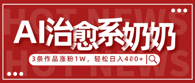 AI治愈系老奶奶情感赛道，3条作品涨粉1W+，小白轻松日入4张+-藏宝阁