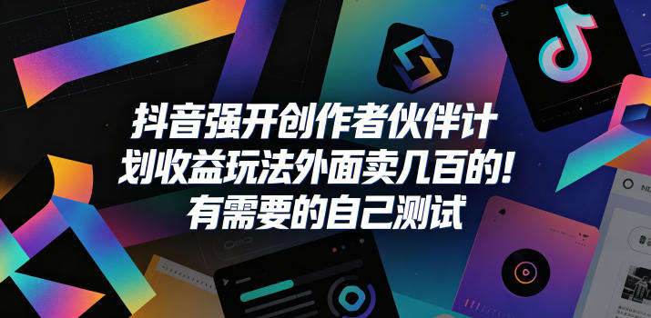 抖音强开创作者伙伴计划收益玩法，外面卖几百的！有需要的自己测试-藏宝阁