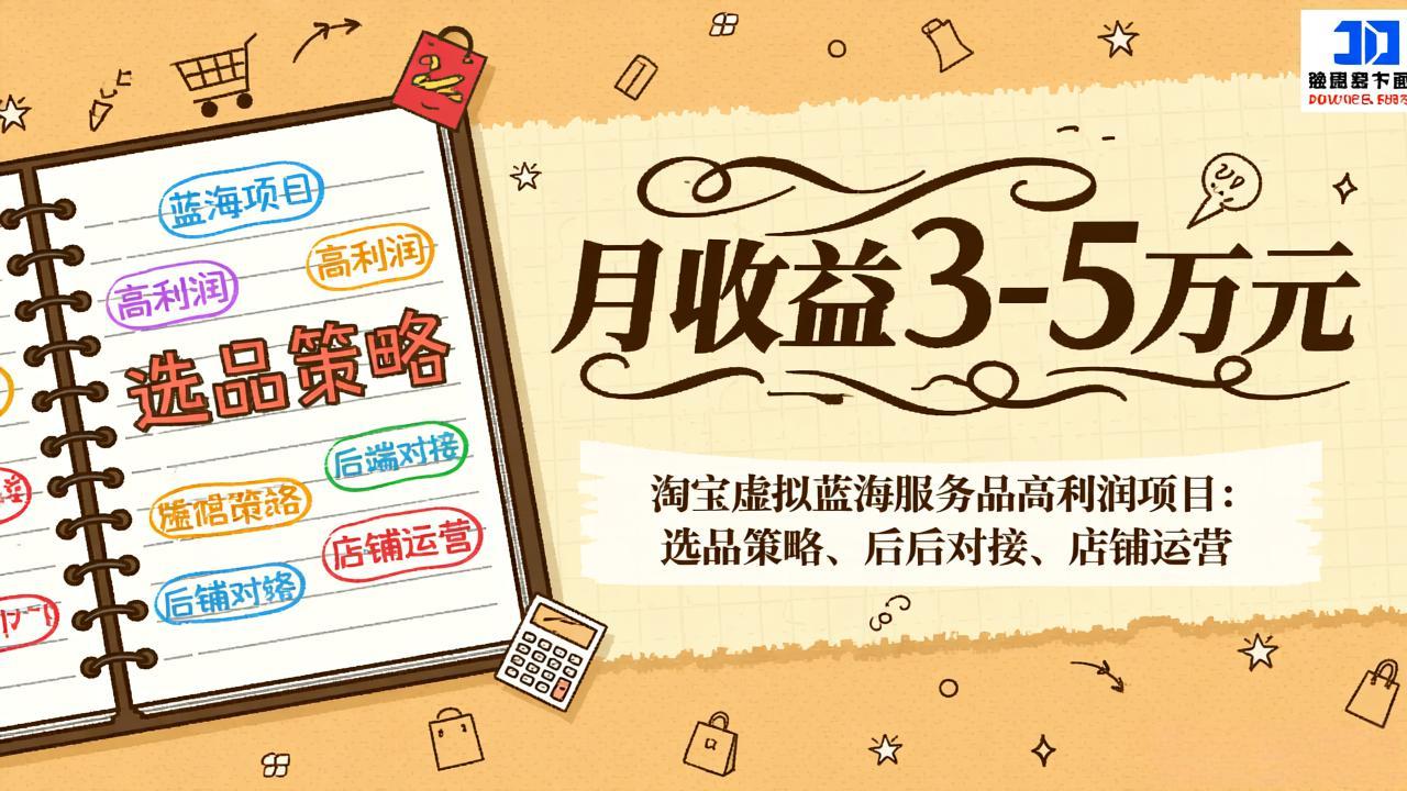 淘宝虚拟蓝海服务品高利润项目：选品策略、后端对接、店铺运营，月收益可达3-5万元-藏宝阁