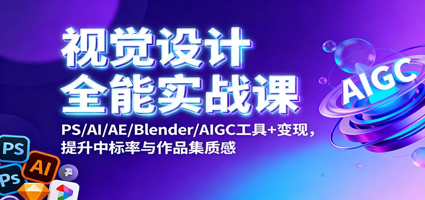 视觉设计全能实战课：PS/AI/AE/Blender/AIGC工具+变现，提升中标率与作品集质感-藏宝阁