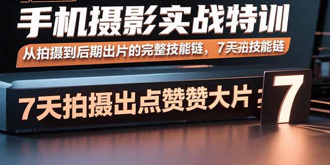 手机摄影实战特训，从拍摄到后期出片的完整技能链，7天拍出点赞大片-藏宝阁