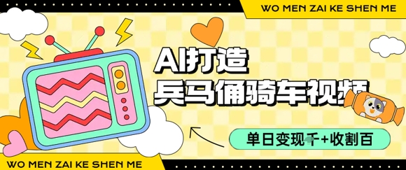 用AI打造兵马俑骑单车视频，单日变现1k+，轻松收割百万播放-藏宝阁