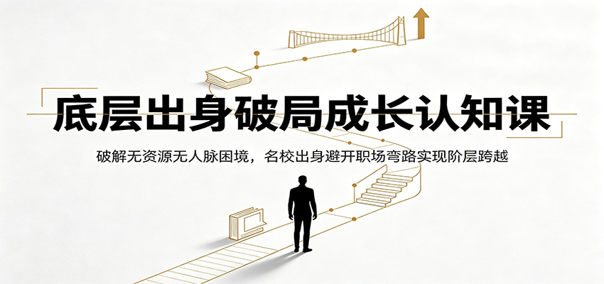 底层出身破局成长认知课：破解无资源无人脉困境，名校出身避开职场弯路实现阶层跨越-藏宝阁