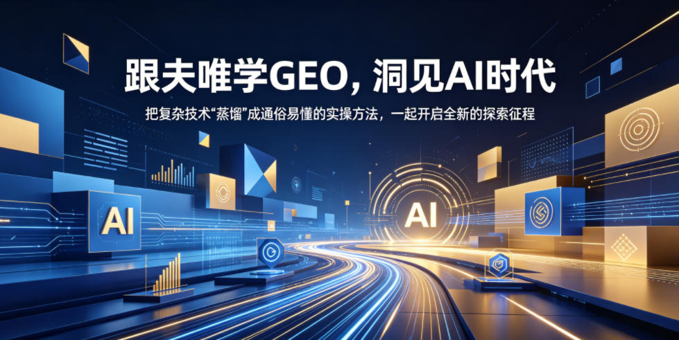 跟夫唯学GEO，洞见AI时代，把复杂技术“蒸馏”成通俗易懂的实操方法，一起开启全新的探索征程-藏宝阁