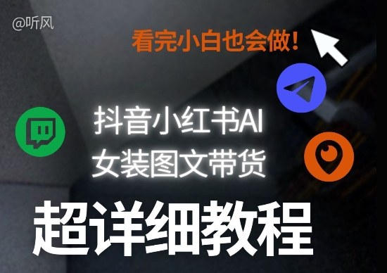 抖音小红书AI女装图文带货教程全拆解！小白看了也会做，可批量可矩阵玩法-藏宝阁