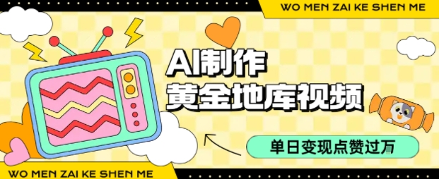 用AI制作黄金地库视频，单日变现1k+，条条点赞过W-藏宝阁