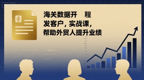 海关数据开发客户实战课，帮助外贸人提升业绩-藏宝阁