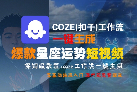 COZE(扣子)工作流一键生成爆款星座运势短视频，保姆级教程，零基础快速入门-藏宝阁