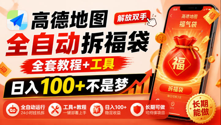 高德地图全自动拆福袋，解放双手，全套教程+工具，日入100+不是梦，长期能做【揭秘】-藏宝阁