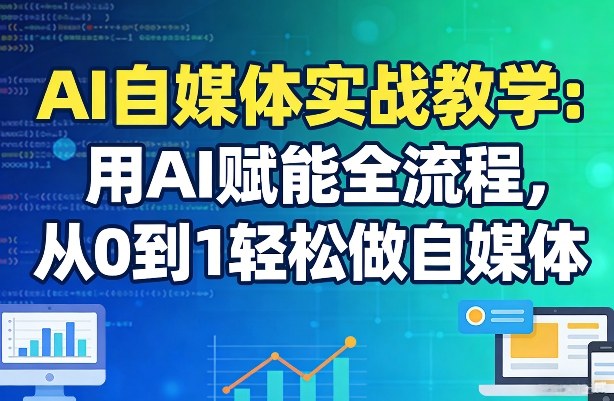 AI自媒体实战教学：用AI赋能全流程，从0到1轻松做自媒体-藏宝阁