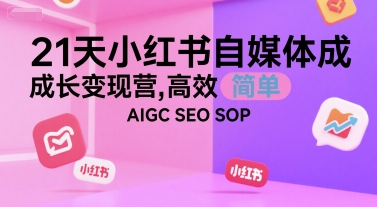 21天小红书自媒体成长变现营，高效 简单 AIGC SEO SOP-藏宝阁