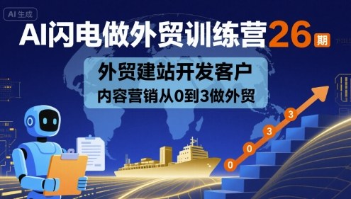 AI闪电做外贸训练营26期，外贸建站开发客户内容营销从0到3做外贸-藏宝阁