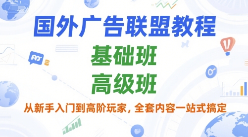 国外广告联盟教程，基础班和高级班，从新手入门到高阶玩家，全套内容一站式搞定-藏宝阁