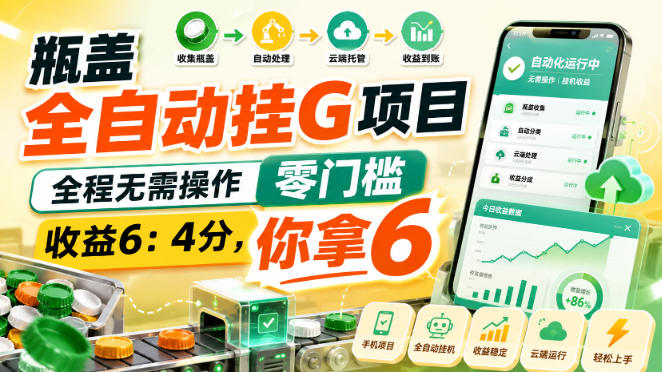 瓶盖全自动挂G项目，全程无需操作，零门槛，收益6：4分，你拿6【揭秘】-藏宝阁