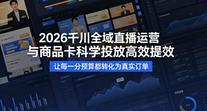 2026千川全域直播运营跟商品卡，科学投放，高效提效，让每一分预算都转化为真实订单-藏宝阁
