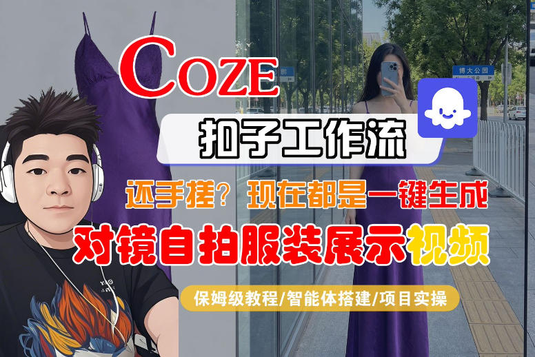 Coze智能体工作流一键生成“对镜自拍服装展示“短视频，全流程保姆级教学-藏宝阁