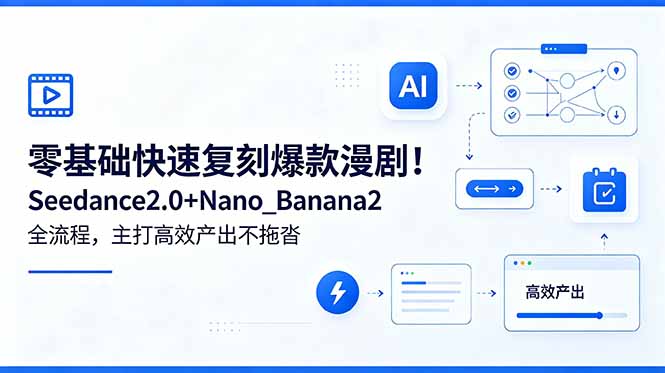 零基础快速复刻爆款漫剧！Seedance2.0+Nano_Banana2全流程，主打高效产出不拖沓-藏宝阁