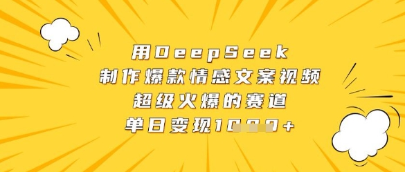 用DeepSeek制作爆款情感文案视频，超级火爆的赛道，单日变现数张-藏宝阁