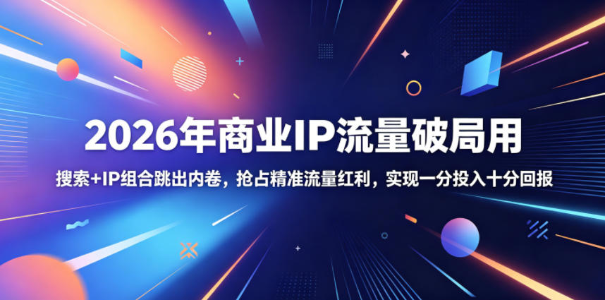 2026年商业IP流量破局用，搜索+IP组合跳出内卷，抢占精准流量红利，实现一分投入十分回报-藏宝阁