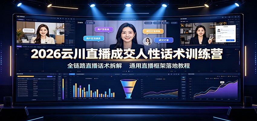 2026云川直播成交人性话术训练营：全链路直播话术拆解，通用直播框架落地教程-藏宝阁
