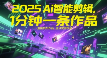 2025Ai智能剪辑，不需要剪辑，直接发布作品，自动剪辑，1分钟一条作品-藏宝阁