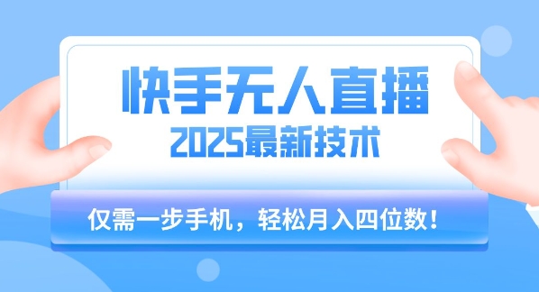 【快手无人直播】2025年最新玩法，只需一部手机，轻松月入四位数【揭秘】-藏宝阁